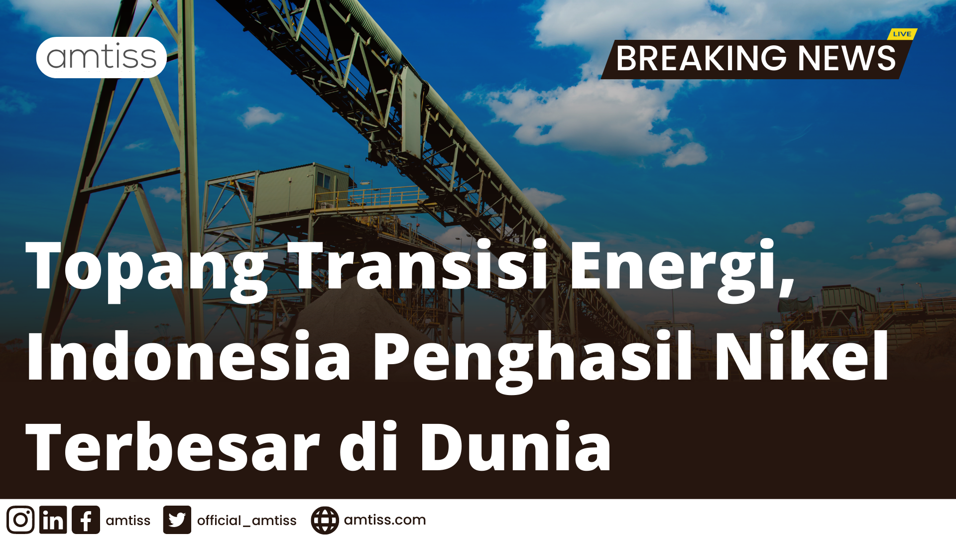 Topang Transisi Energi Indonesia Penghasil Nikel Terbesar Di Dunia Amtiss Heavy Equipment